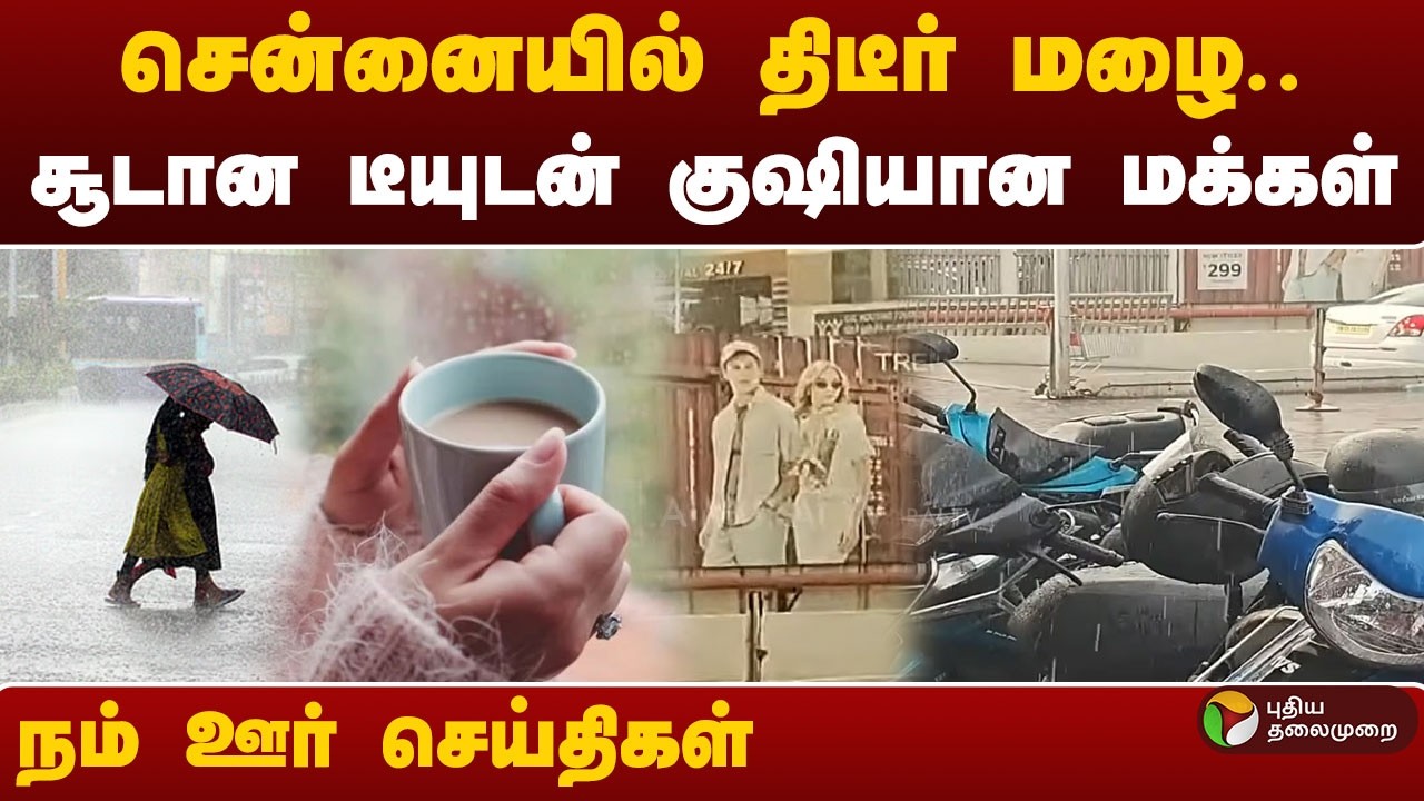 நம் ஊர் செய்திகள் | சென்னையில் திடீர் மழை.. சூடான டீயுடன் குஷியான மக்கள் | #rain | #chennai