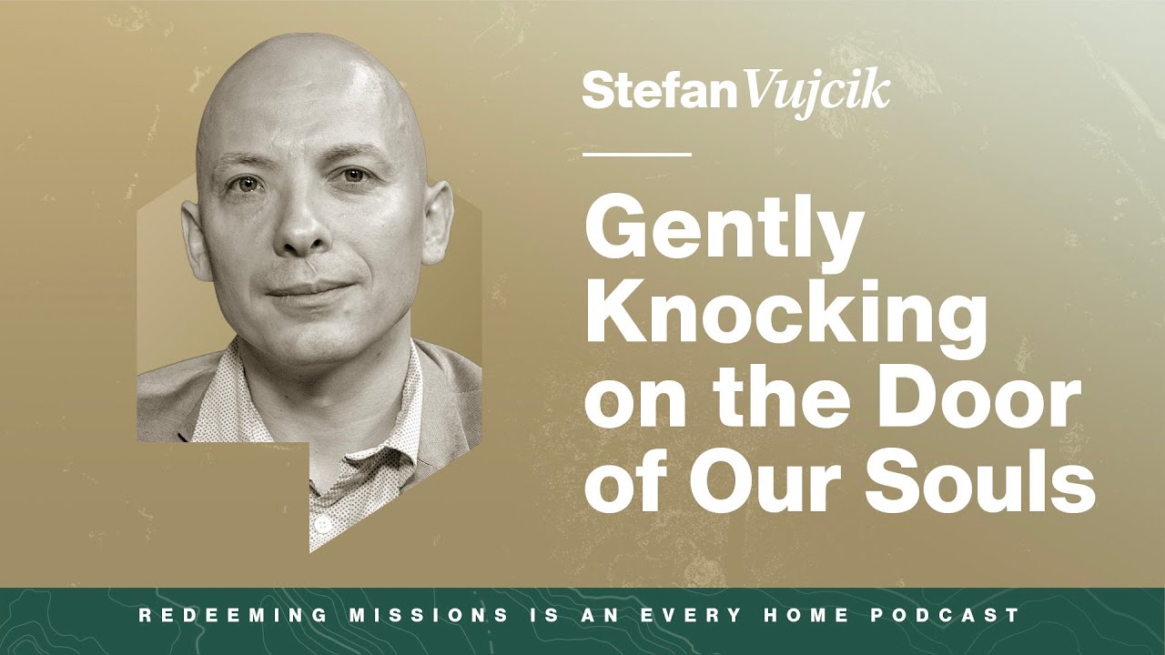 Gently Knocking on the Door of Our Souls — with Stefan Vujcik | Redeeming Missions Ep. 48