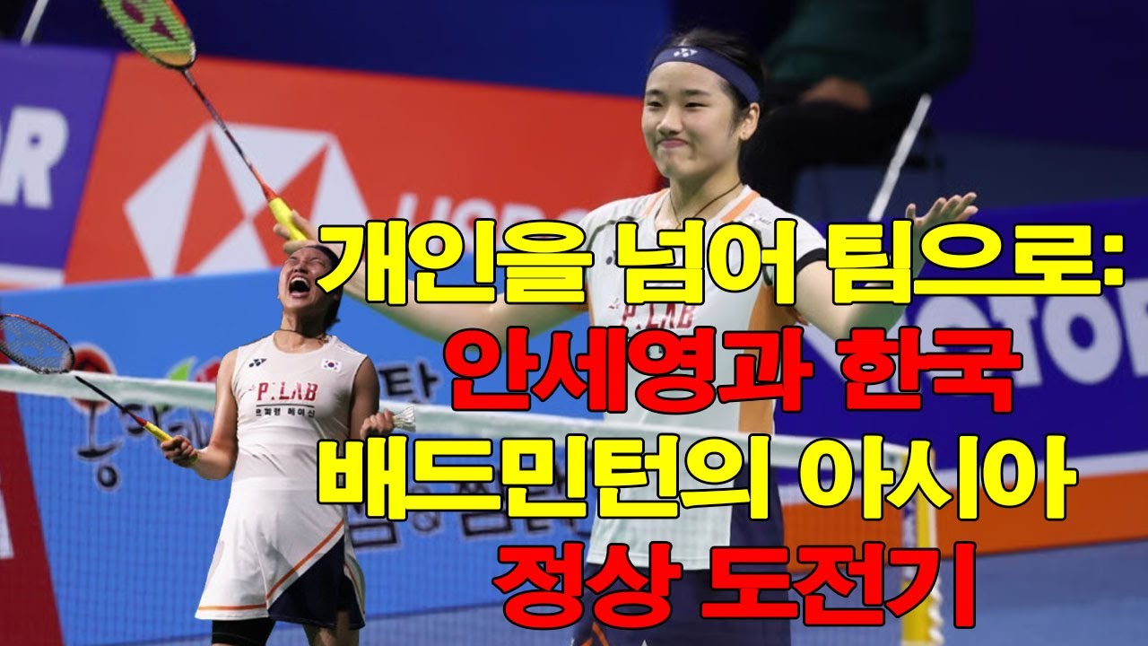 개인을 넘어 팀으로: 안세영과 한국 배드민턴의 아시아 정상 도전기
