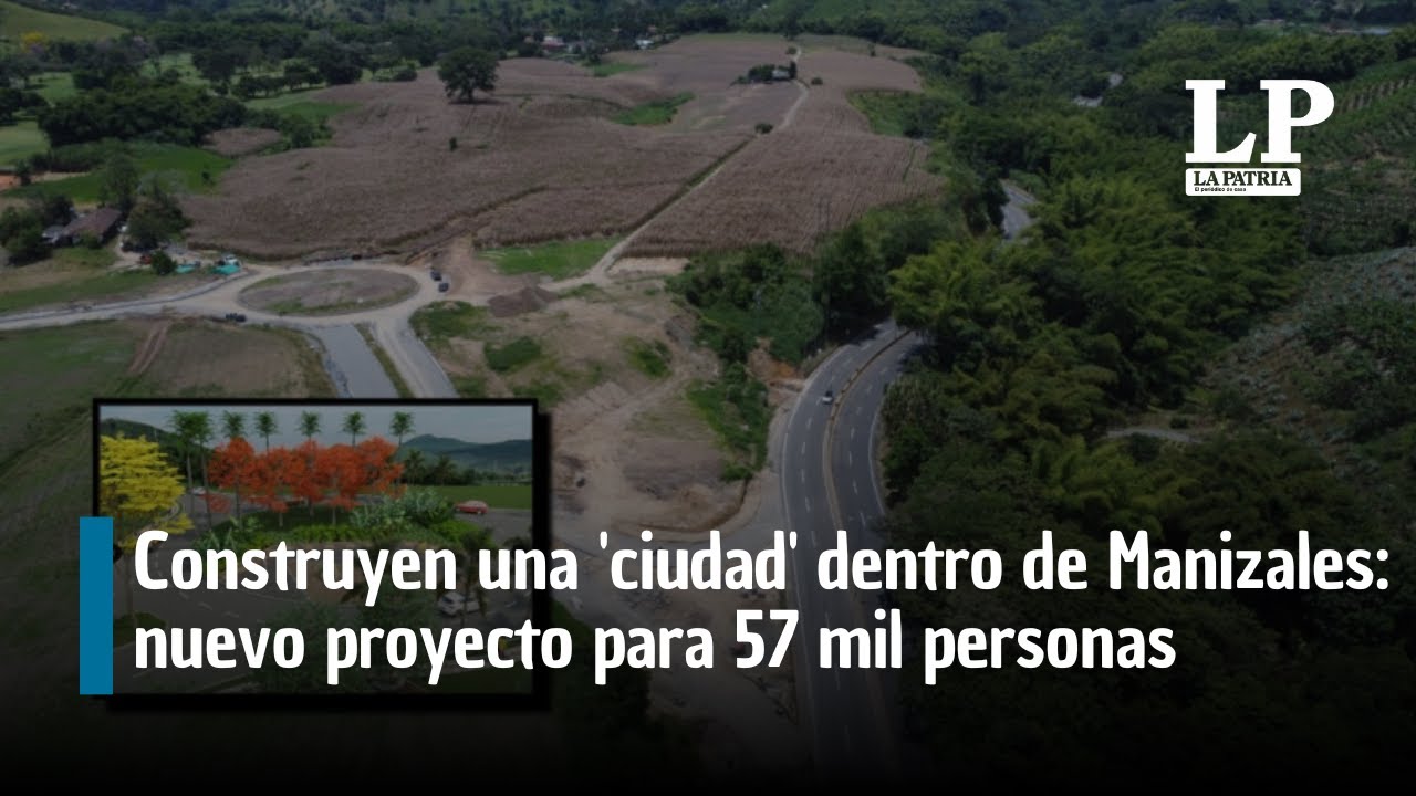 Construyen una 'ciudad' dentro de Manizales: nuevo proyecto para 57 mil personas | Al Frente de Obra