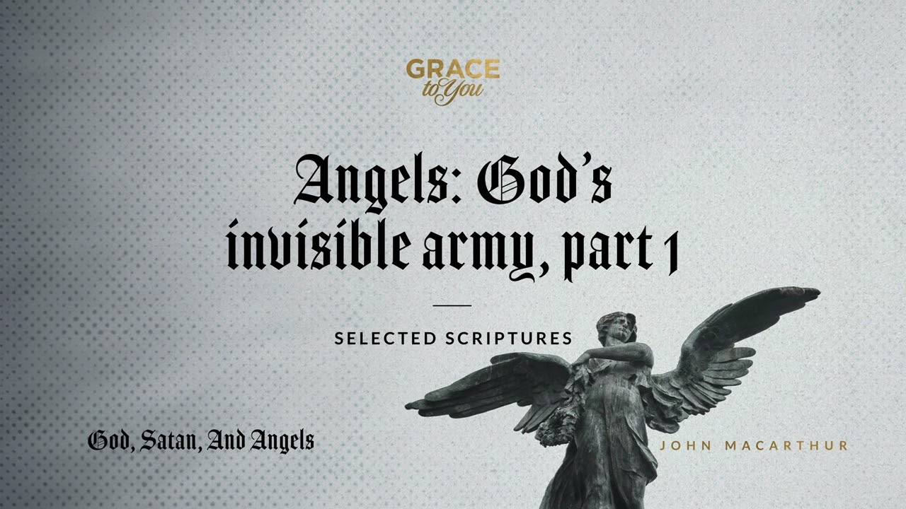 Angels: God's Invisible Army, Part 1 (Selected Scriptures) | John MacArthur