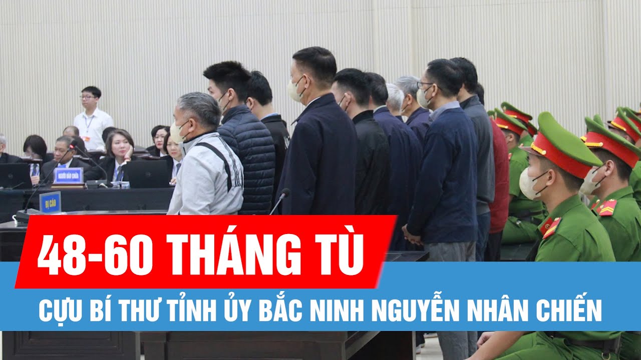 Cựu Bí thư Tỉnh ủy Bắc Ninh Nguyễn Nhân Chiến bị đề nghị phạt 48-60 tháng tù