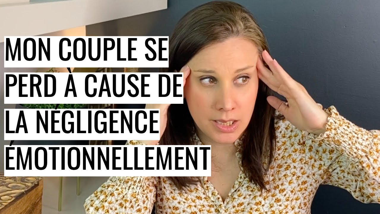 Mon COUPLE a connu la NÉGLIGENCE ÉMOTIONNELLE dans l'enfance, quoi faire on se perd!?