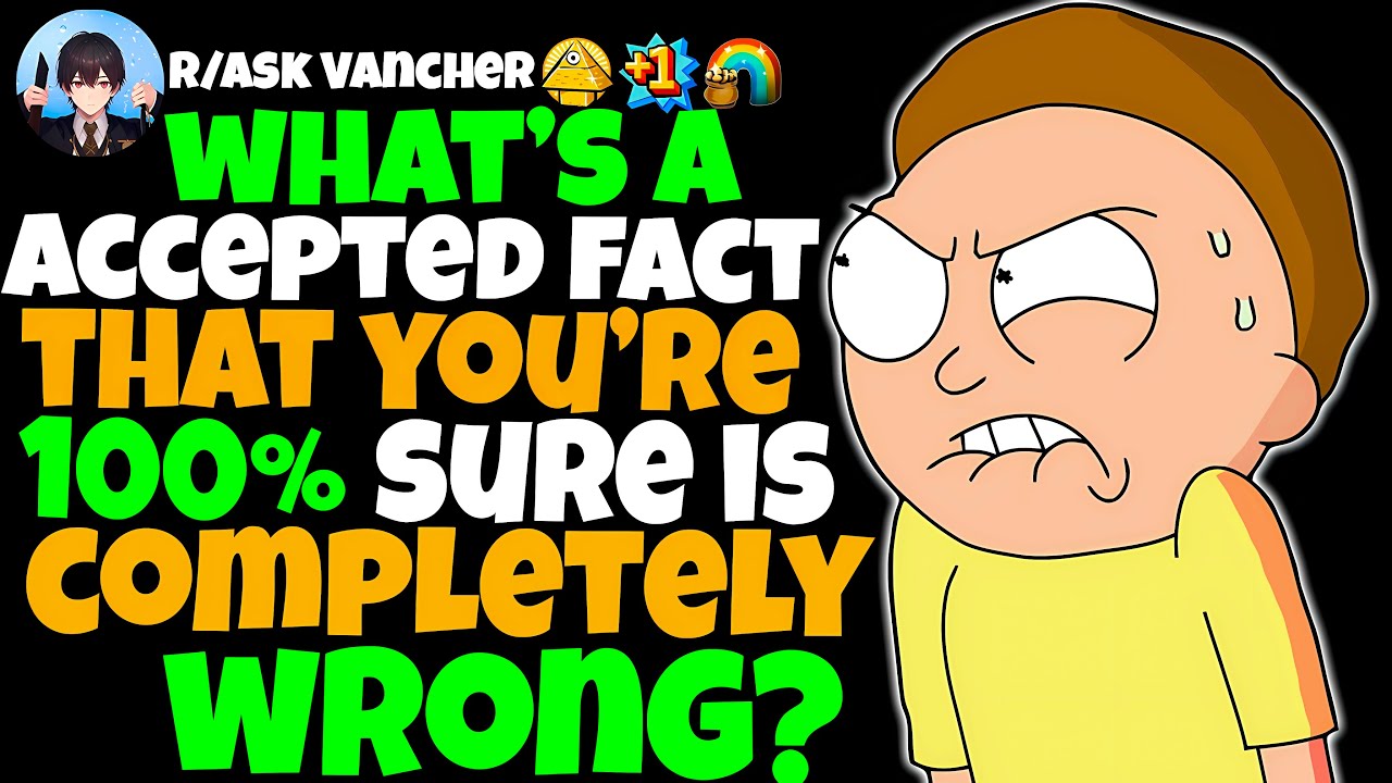 What’s A WIDELY Accepted 'FACT' That You’re 100% Sure Is Completely Wrong?