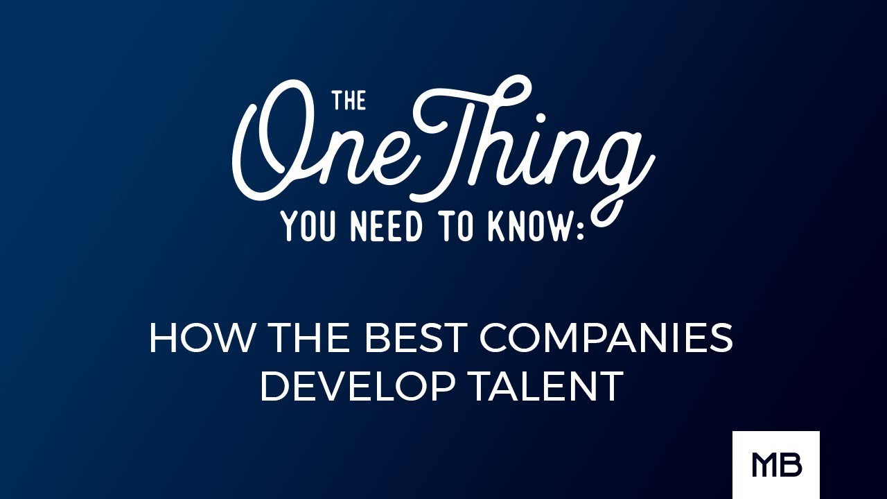 The One Thing You Need to Know: How The Best Companies Develop Talent