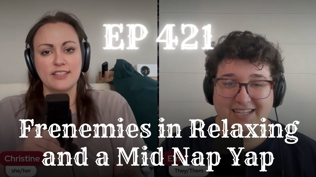 EP 421: Frenemies in Relaxing and a Mid Nap Yap