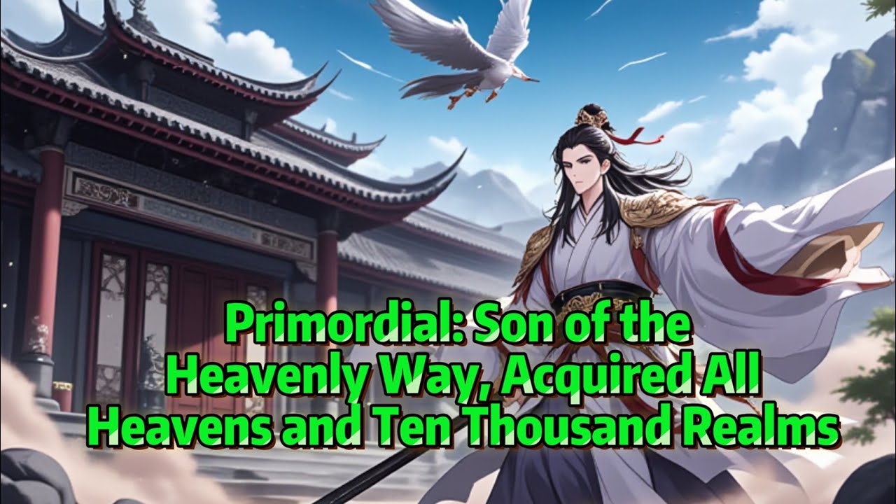 Primordial: Son of the Heavenly Way, Acquired All Heavens and Ten Thousand Realms