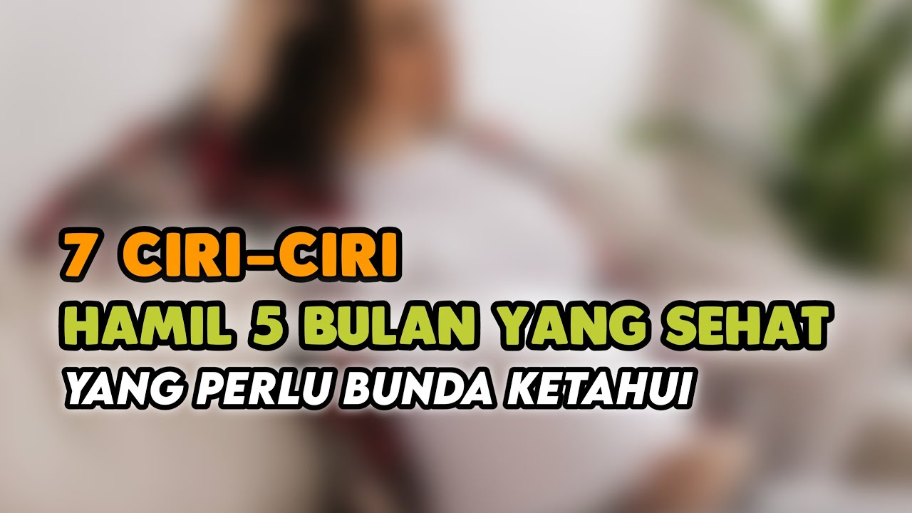7 CIRI CIRI HAMIL 5 BULAN YANG SEHAT