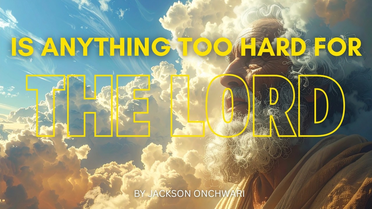 Is Anything Too Hard for the Lord (Gen. 18:14) || By Jackson Onchwari