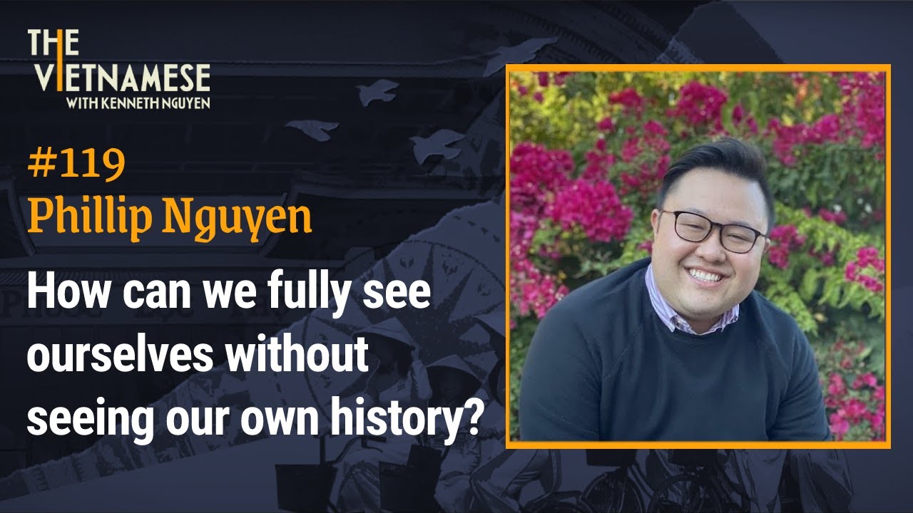 119 - How can we fully see ourselves without seeing our own history? - Phillip Nguyen