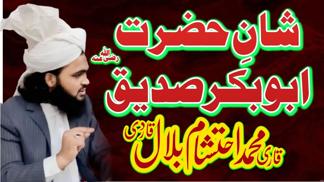 شانِ حضرتِ ابوبکرصدیق رضی اللّٰہ تعالی عنہ بزبانِ قاری محمداحتشام بلال قادری خطیب جامع مسجدمدینہ