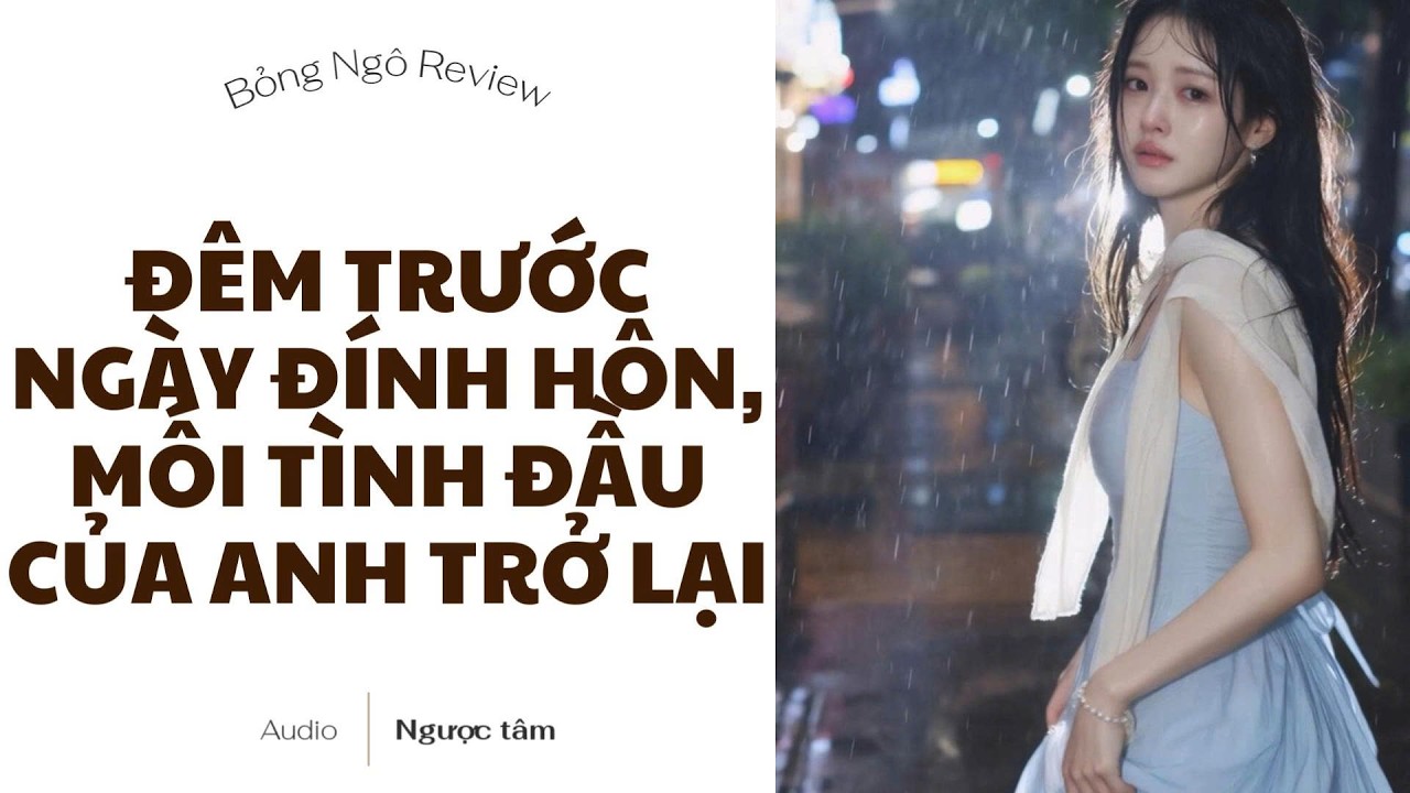 [TRUYỆN AUDIO FULL] ĐÊM TRƯỚC NGÀY ĐÍNH HÔN, MỐI TÌNH ĐẦU CỦA ANH TRỞ LẠI | BỎNG NGÔ REVIEW