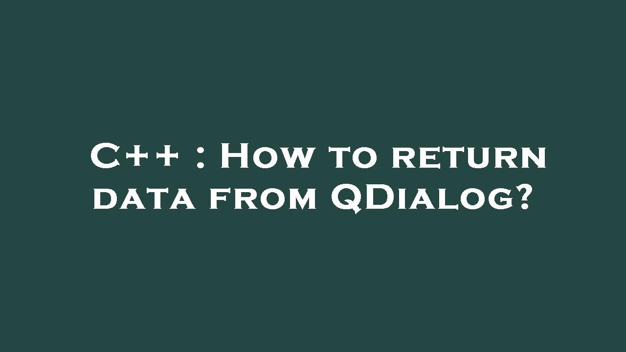 C++ : How to return data from QDialog?