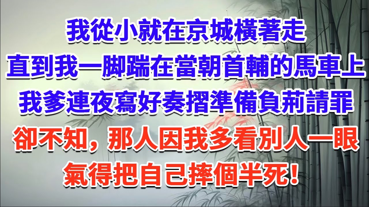我從小就在京城橫著走，直到我一脚踹在當朝首輔的馬車上，我爹連夜寫好奏摺準備負荊請罪，卻不知，那人因我多看別人一眼，氣得把自己摔個半死！#一口气看完 #完结爽文#宫墙往事#古言#大女主#甜宠#宫斗