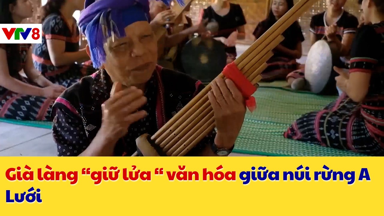 Phóng Sự : Già làng “giữ lửa “ văn hóa giữa núi rừng A Lưới