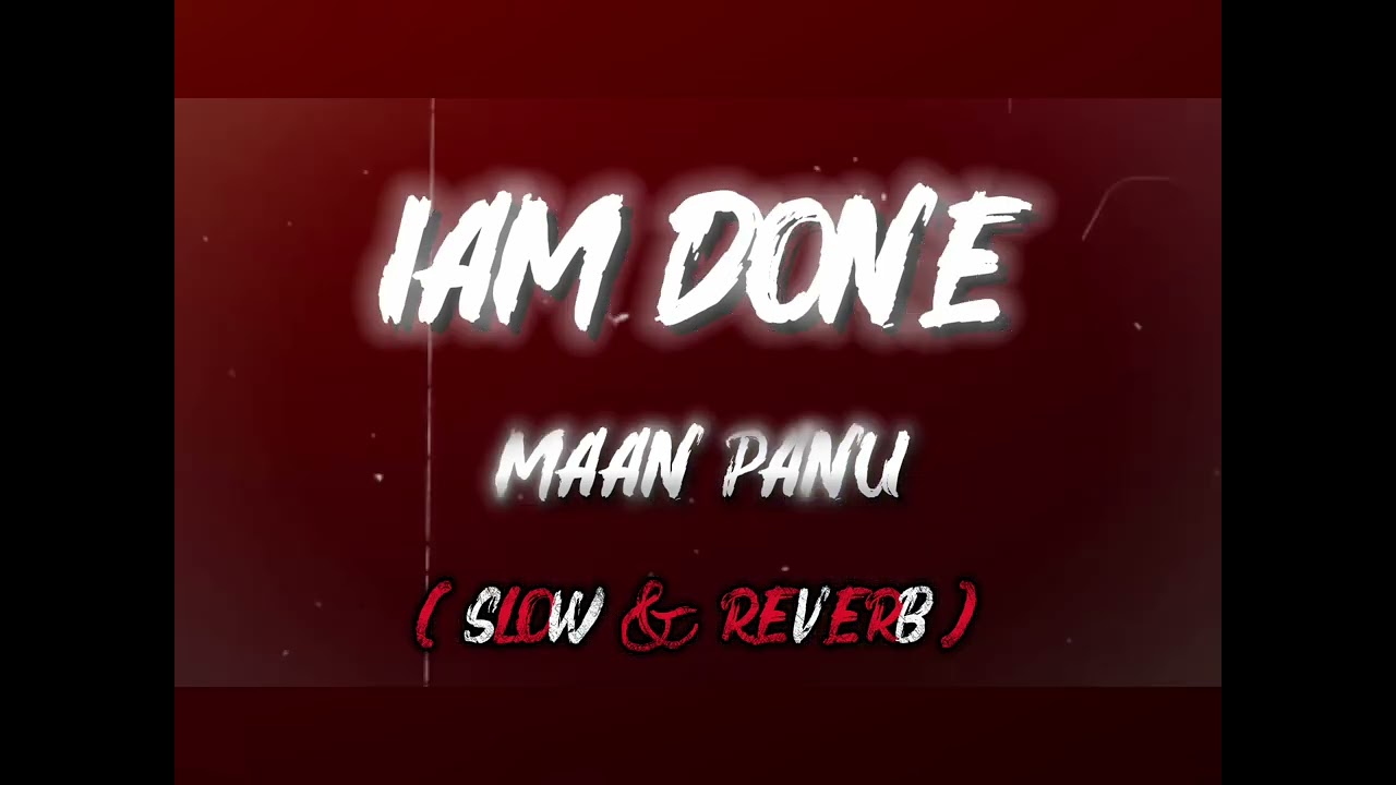 IAM DONE SONG OF MAAN PANU IN LOFI AND (slow and reverb)