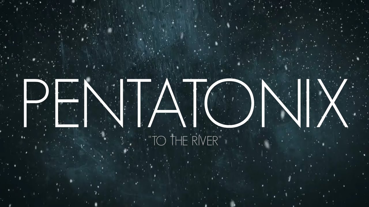 PENTATONIX - TO THE RIVER (LYRICS)