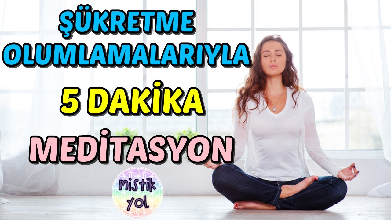 Ş&Uuml;KRETME OLUMLAMALARIYLA 5 Dakika Meditasyon- G&Uuml;NE BU ŞEKİLDE BAŞLARSAN T&Uuml;M İŞLERİN YOLUNDA GİDER!-