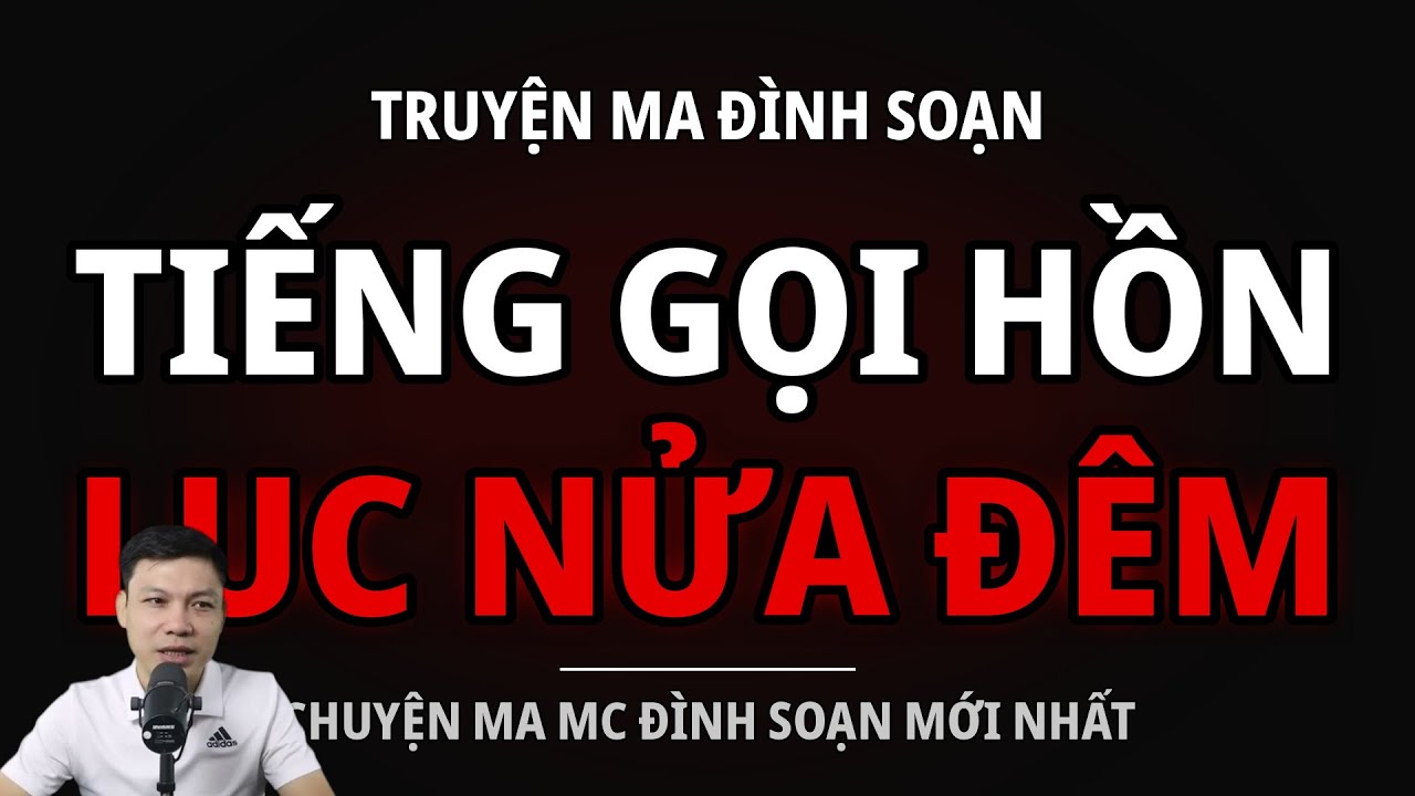 TRUYỆN MA ĐÌNH SOẠN : TIẾNG GỌI HỒN LUC NỬA ĐÊM : CHUYỆN MA MC ĐÌNH SOẠN MỚI NHẤT