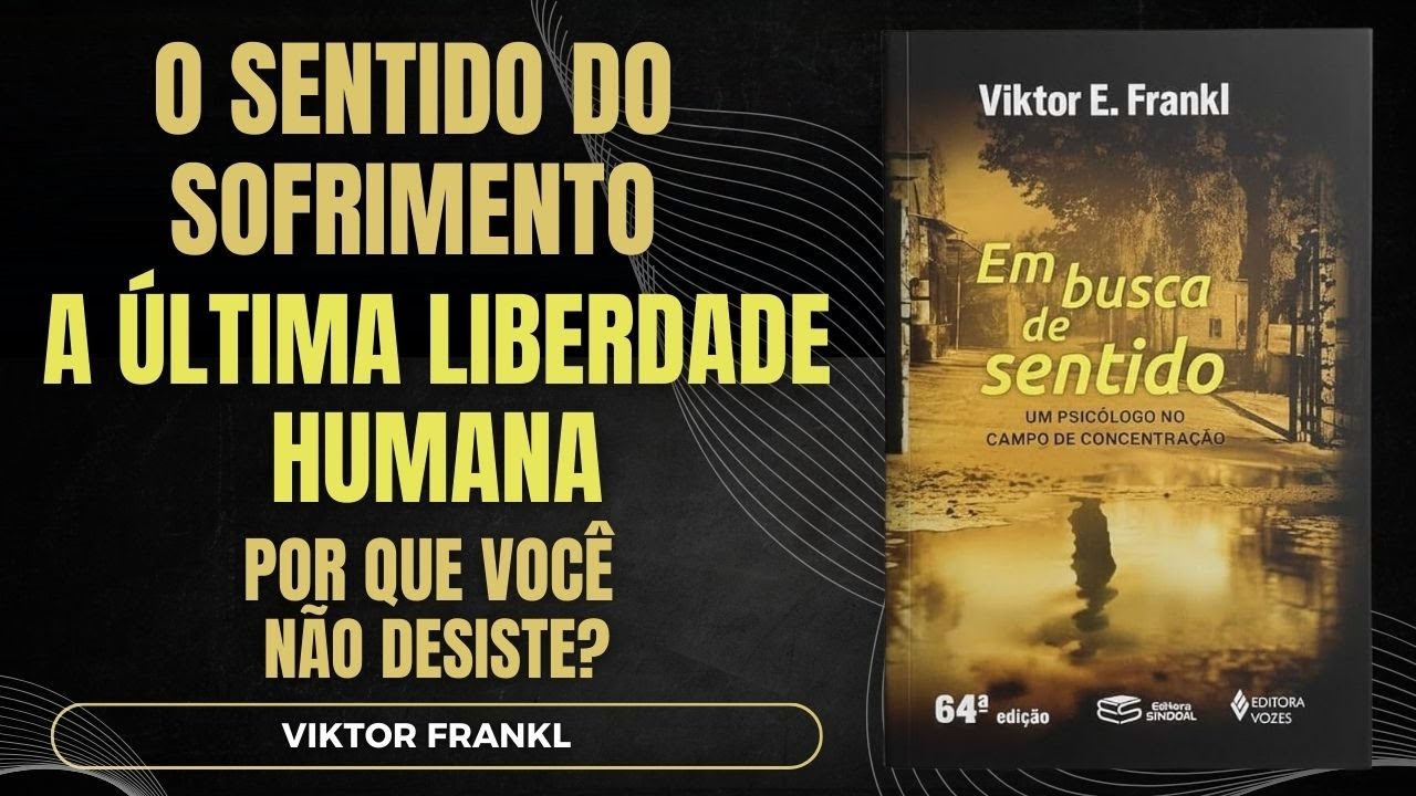 EM BUSCA DE SENTIDO – VIKTOR FRANKL: A SÍNTESE DO POLÍMATA + BÔNUS EXTRA