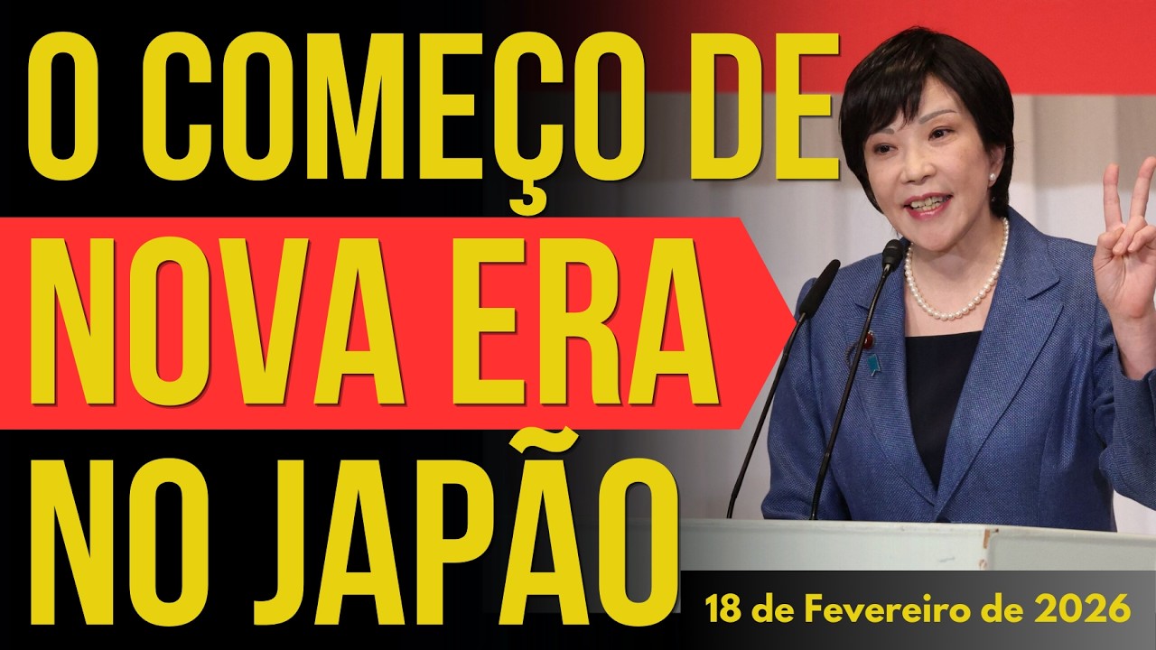 O COMEÇO DE UMA NOVA ERA NO JAPÃO - 18/FEVEREIRO/2026