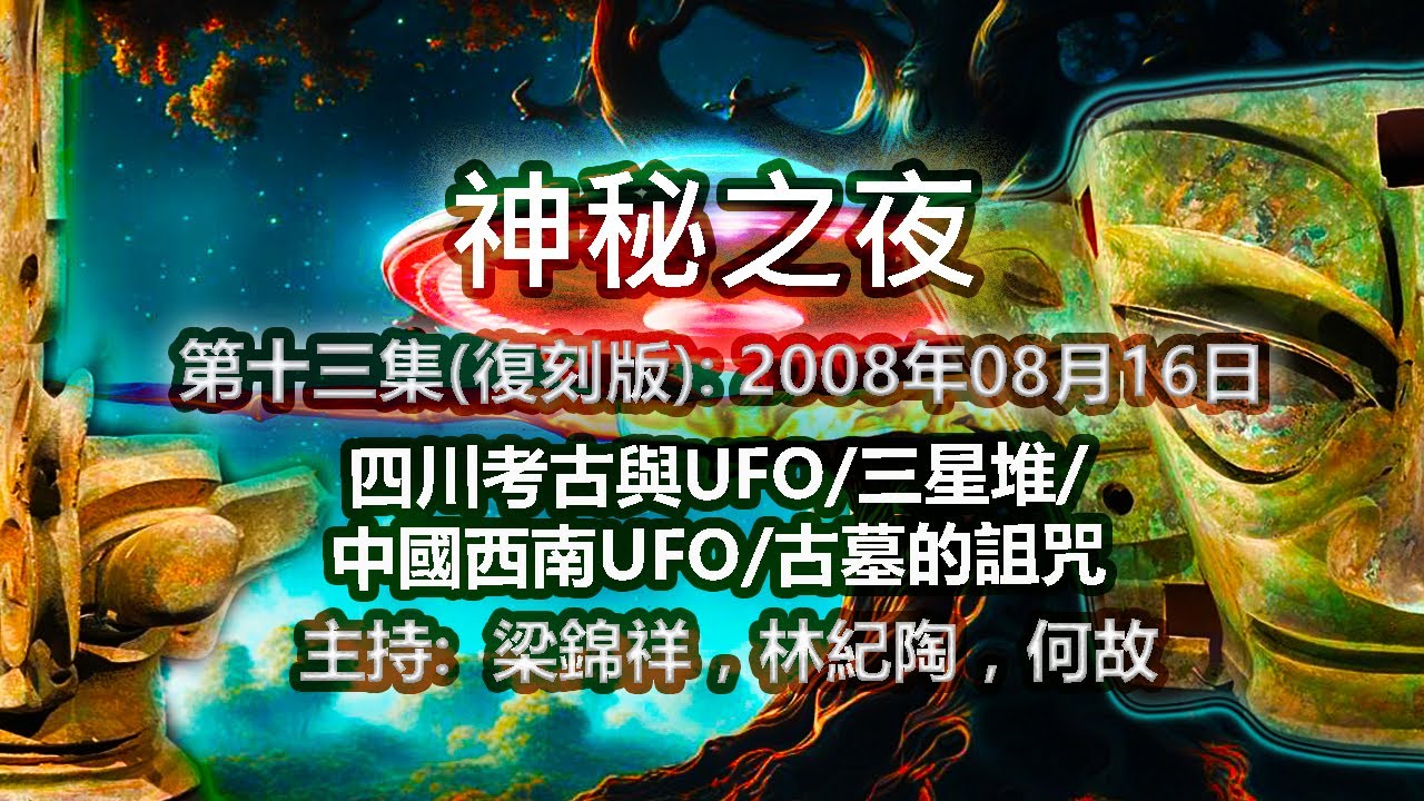 神秘之夜(復刻版) 2008-08-16: 四川考古與UFO/三星堆/中國西南UFO/古墓的詛咒 |主持﹕梁錦祥，林紀陶，何故