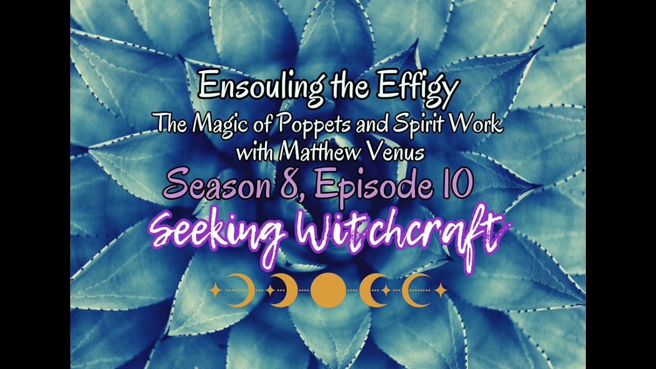 S8 Ep10: Ensouling the Effigy: The Magic of Poppets and Spirit Work with Matthew Venus