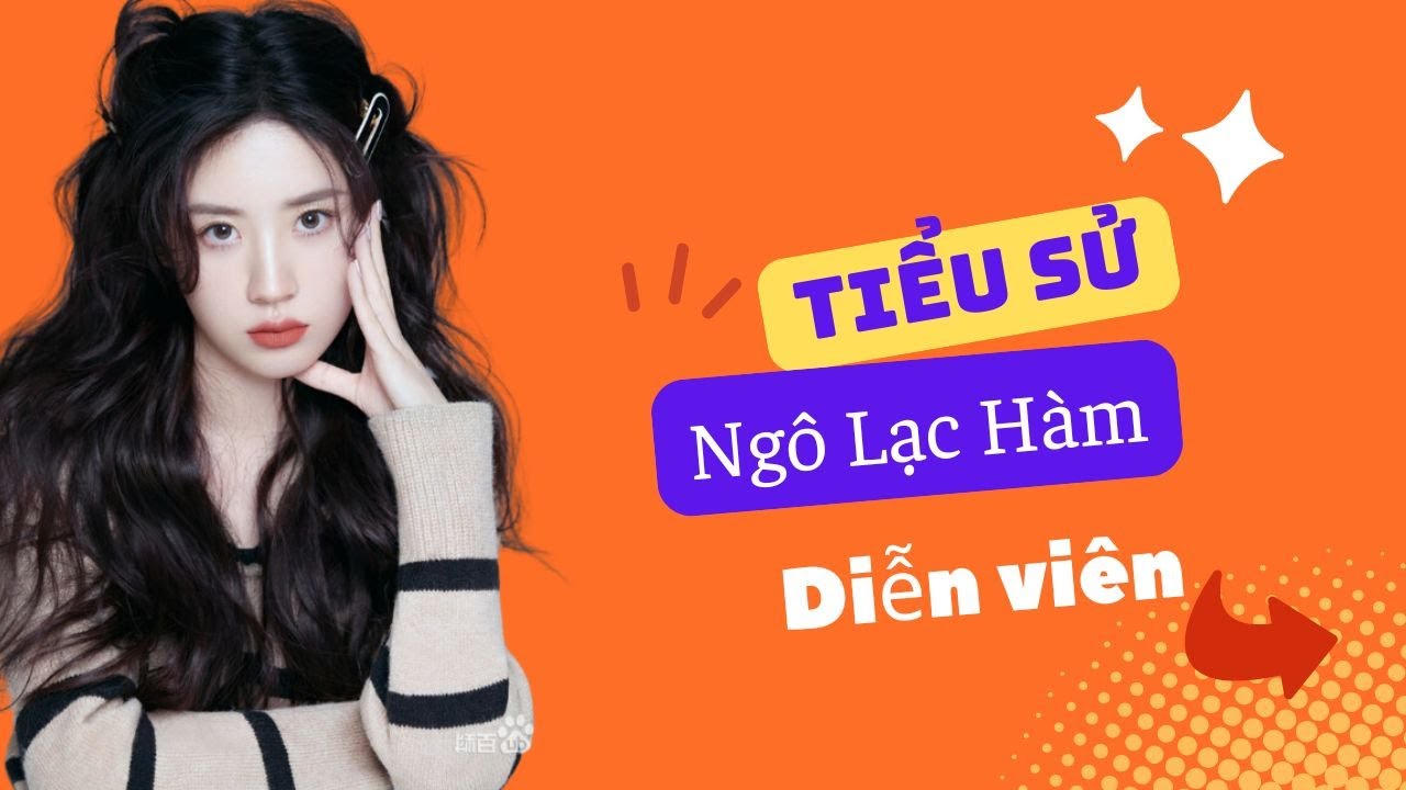 Tiểu Sử Ng&ocirc; Lạc H&agrave;m 吴洛浛/Wu Luo Han - SAO HOA NGỮ