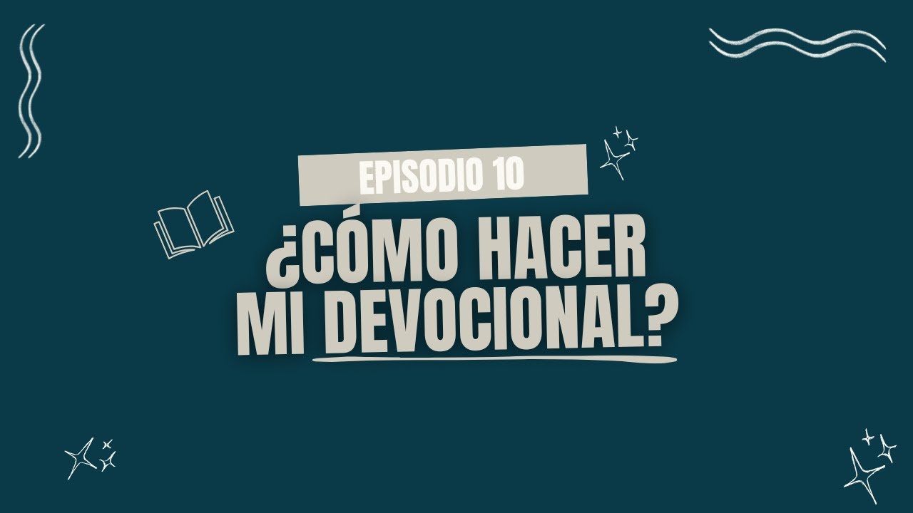 EPISODIO 10 - ¿CÓMO HACER MI DEVOCIONAL?