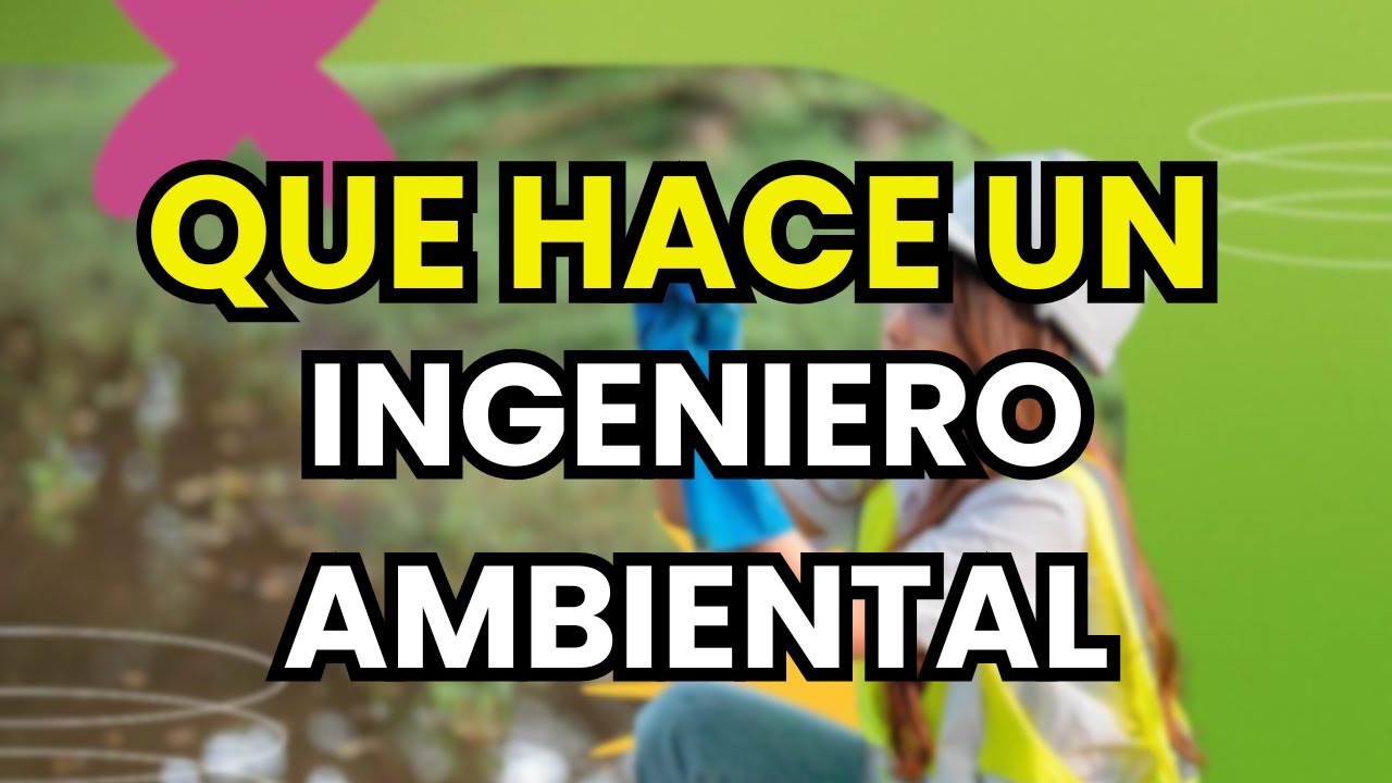 &iquest;Qu&eacute; hace un Ingeniero Ambiental?