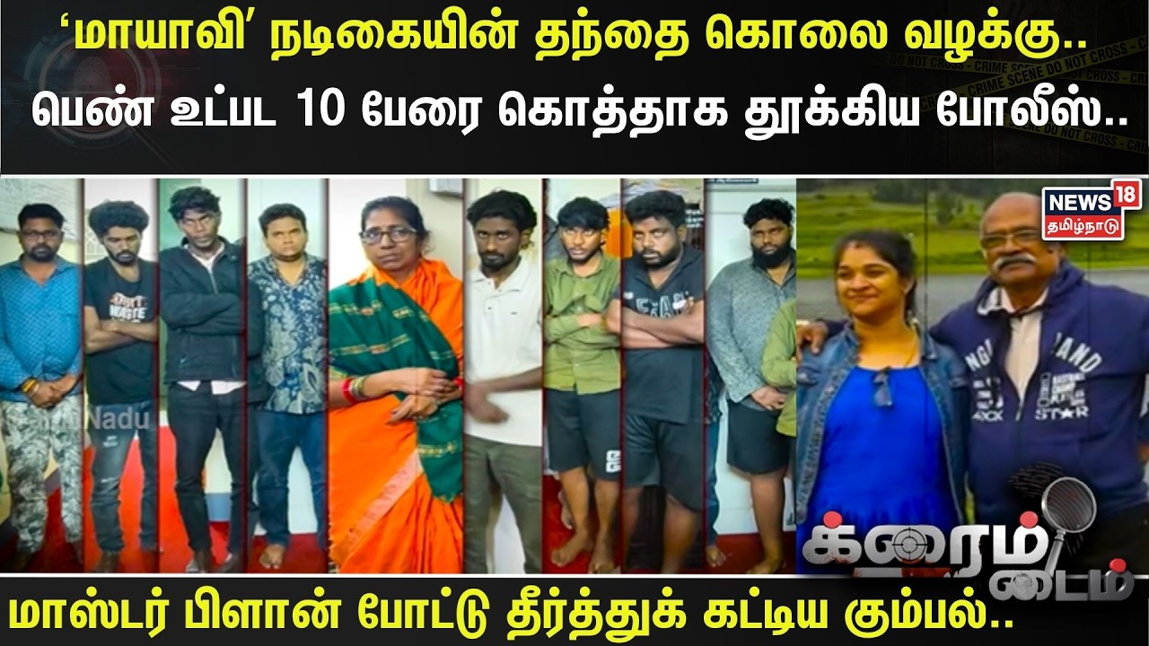 Crime Time | ‘மாயாவி’ நடிகையின் தந்தை கொலை வழக்கு.. பெண் உட்பட 10 பேரை கொத்தாக தூக்கிய போலீஸ்..
