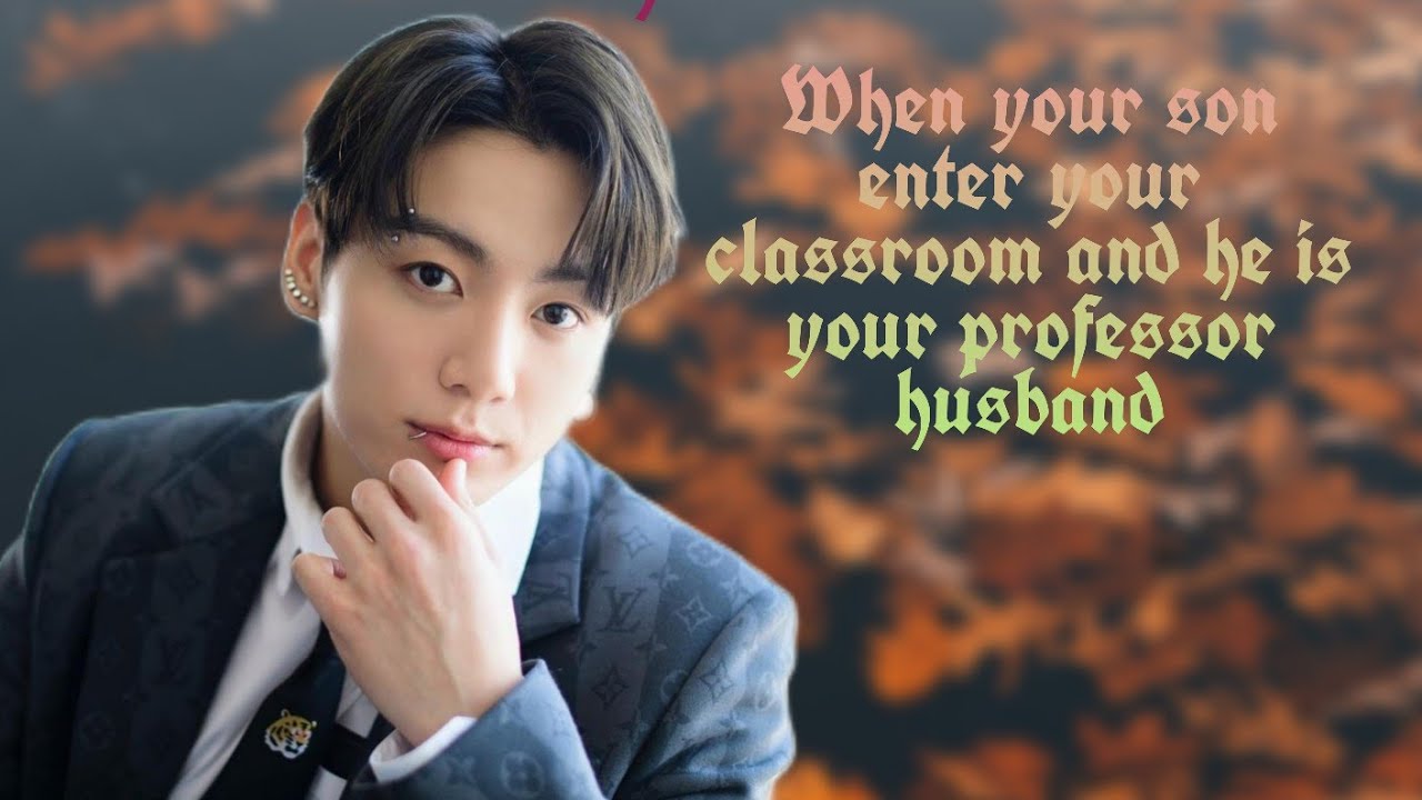 When your son enter your classroom and he is your professor husband.......jungkookff oneshot