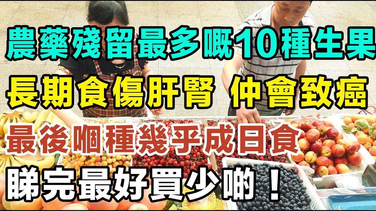 農藥殘留最多嘅10種生果，長期食傷肝腎，仲會致癌，最後嗰種幾乎家家戶戶都成日食，睇完最好買少啲！#農藥殘留 #最多農藥生果 #洗生果方法 #車厘子 #致癌生果 #藍莓 #