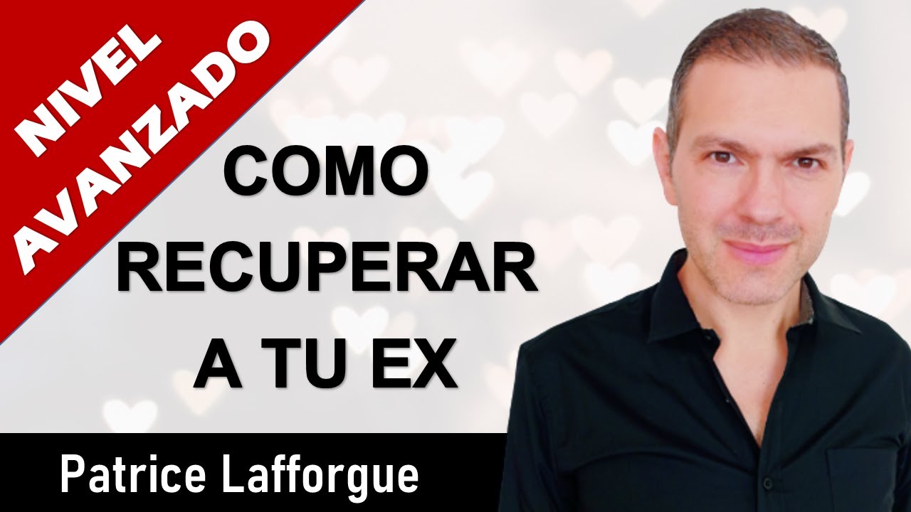 Como Recuperar a Tu EX – Nivel Avanzado