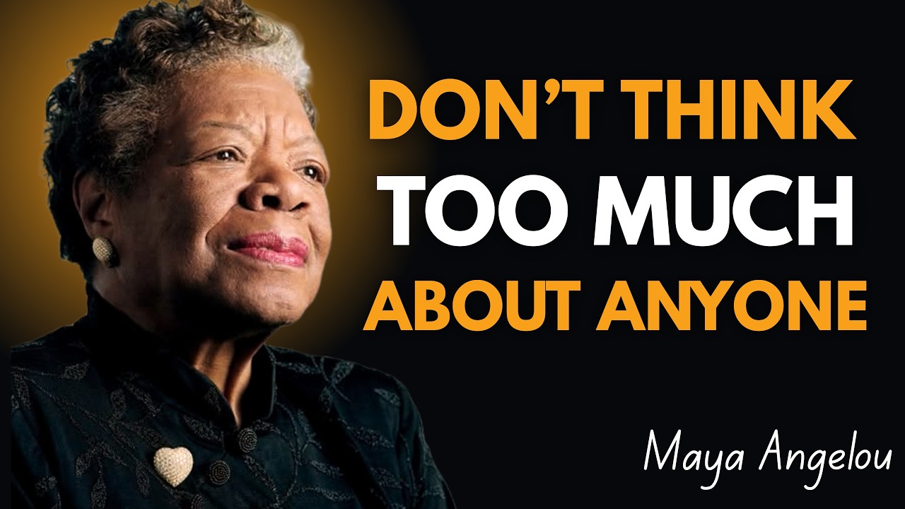 Don't Think Too Much About Anyone ! Maya Angelou Motivation