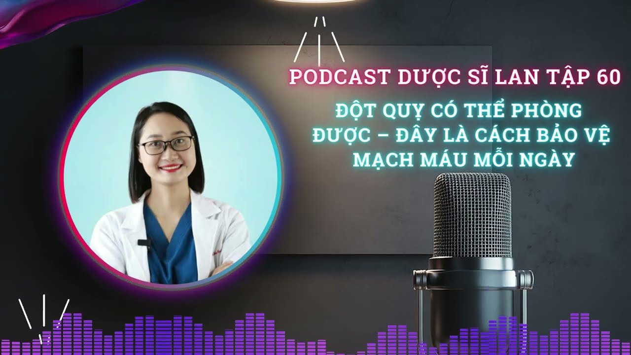 Đột Quỵ Có Thể Phòng Được – Đây Là Cách Bảo Vệ Mạch Máu Mỗi Ngày | Podcast Dược Sĩ Lan Tập 60