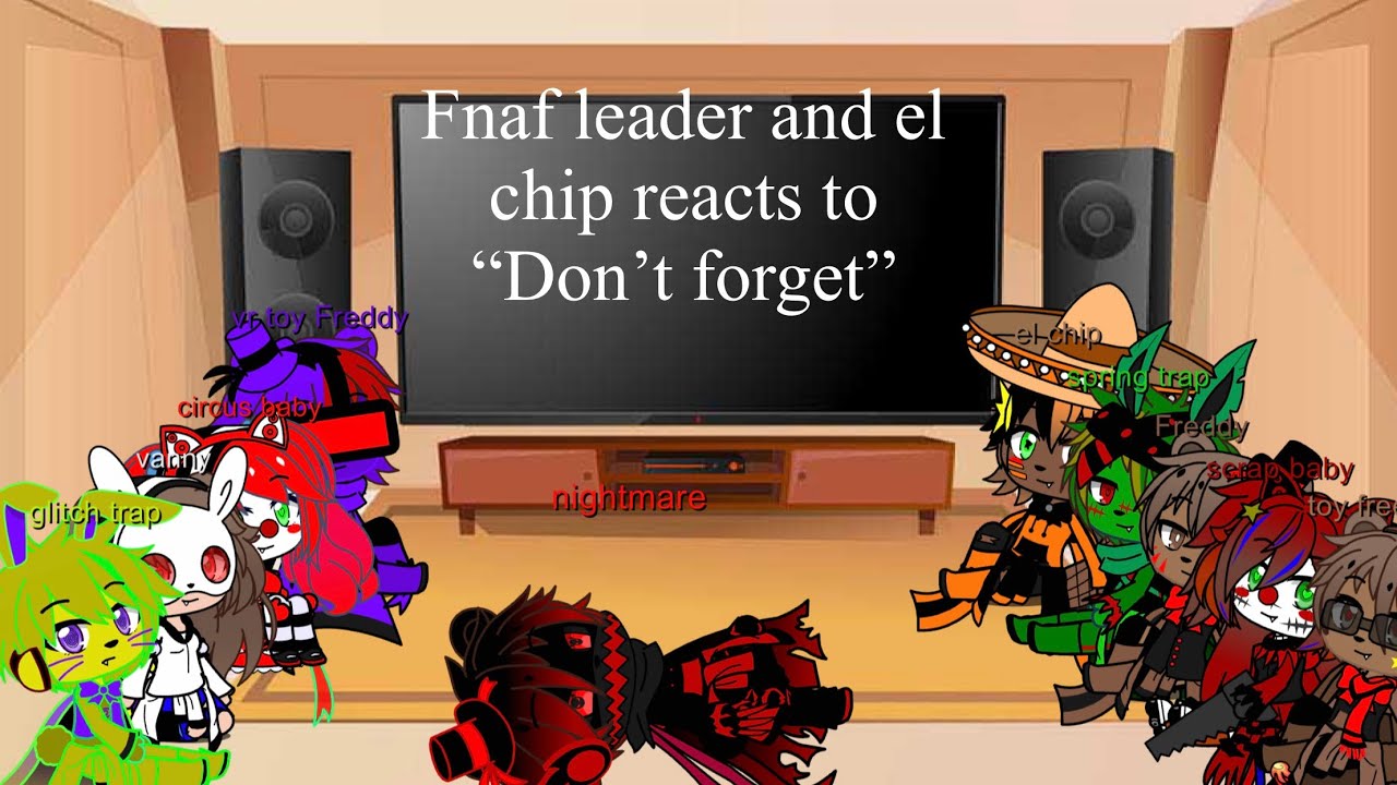 Fnaf leaders and el chip reacts to don’t forget (old)