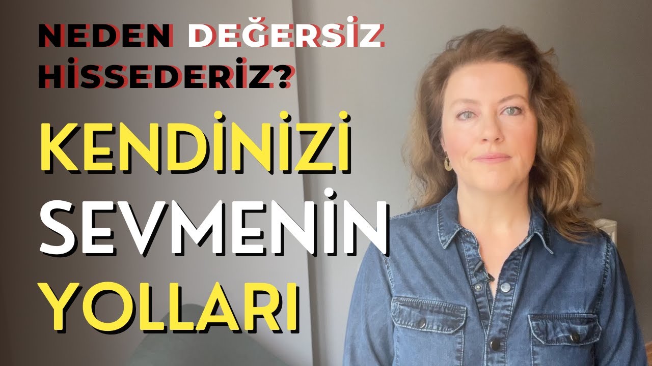 Özdeğer Nasıl Kazanılır? Kendimi Nasıl Severim?