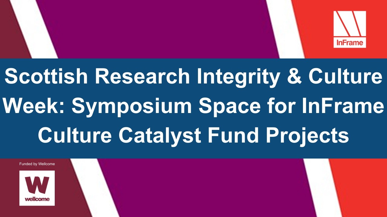 Scottish Research Integrity & Culture Week: Symposium Space - InFrame Culture Catalyst Fund Projects