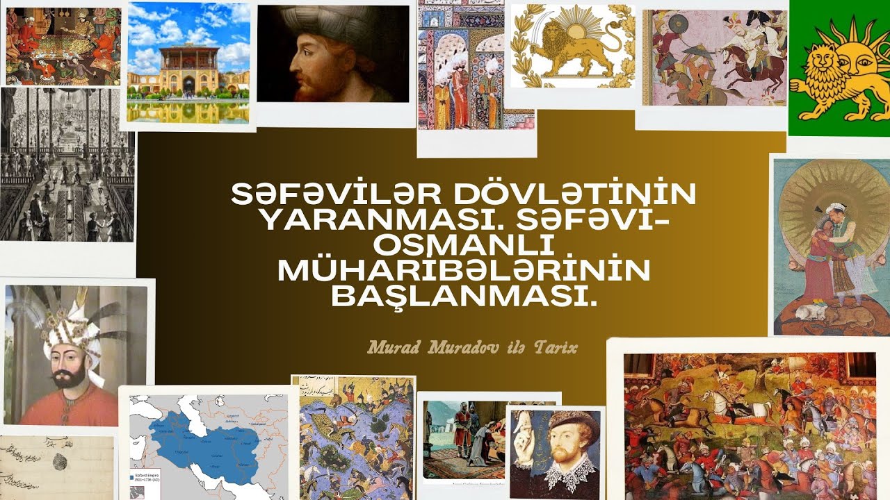 SƏFƏVİLƏR DÖVLƏTİNİN YARANMASI. SƏFƏVİ-OSMANLI MÜHARİBƏLƏRİNİN BAŞLANMASI.