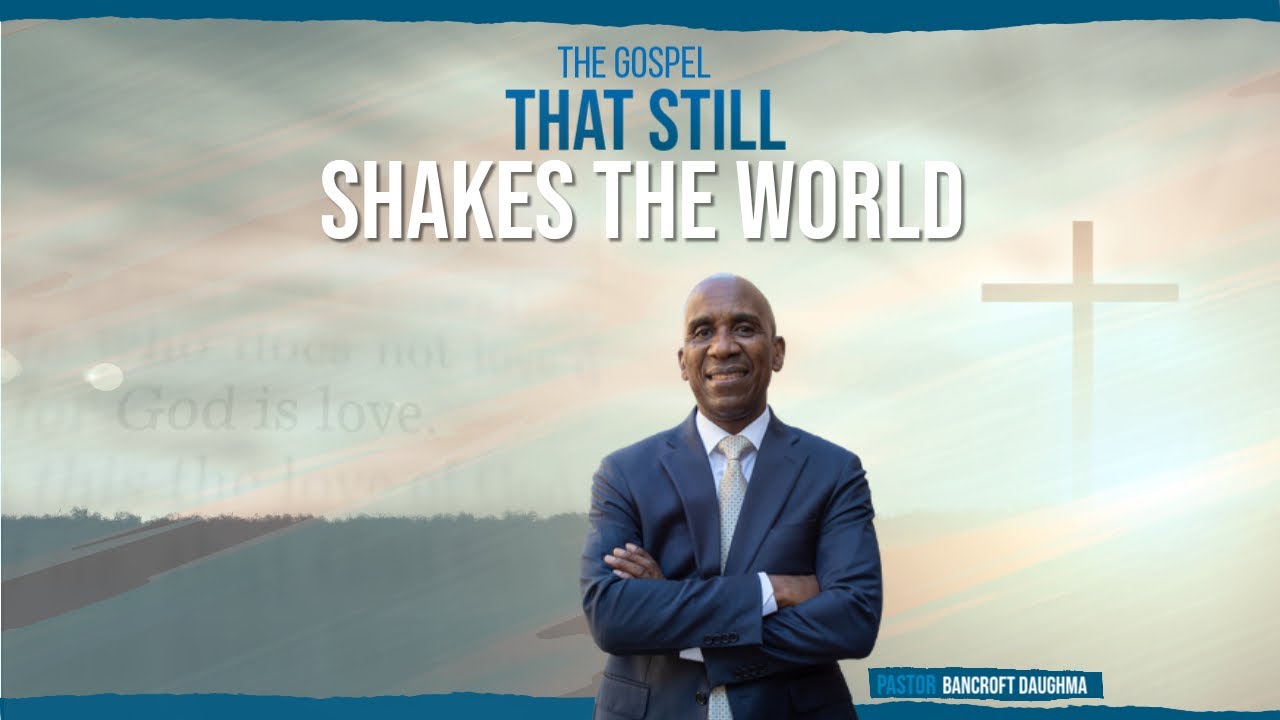 The Gospel That Still Shakes The World -  Pastor Bancroft Daughma