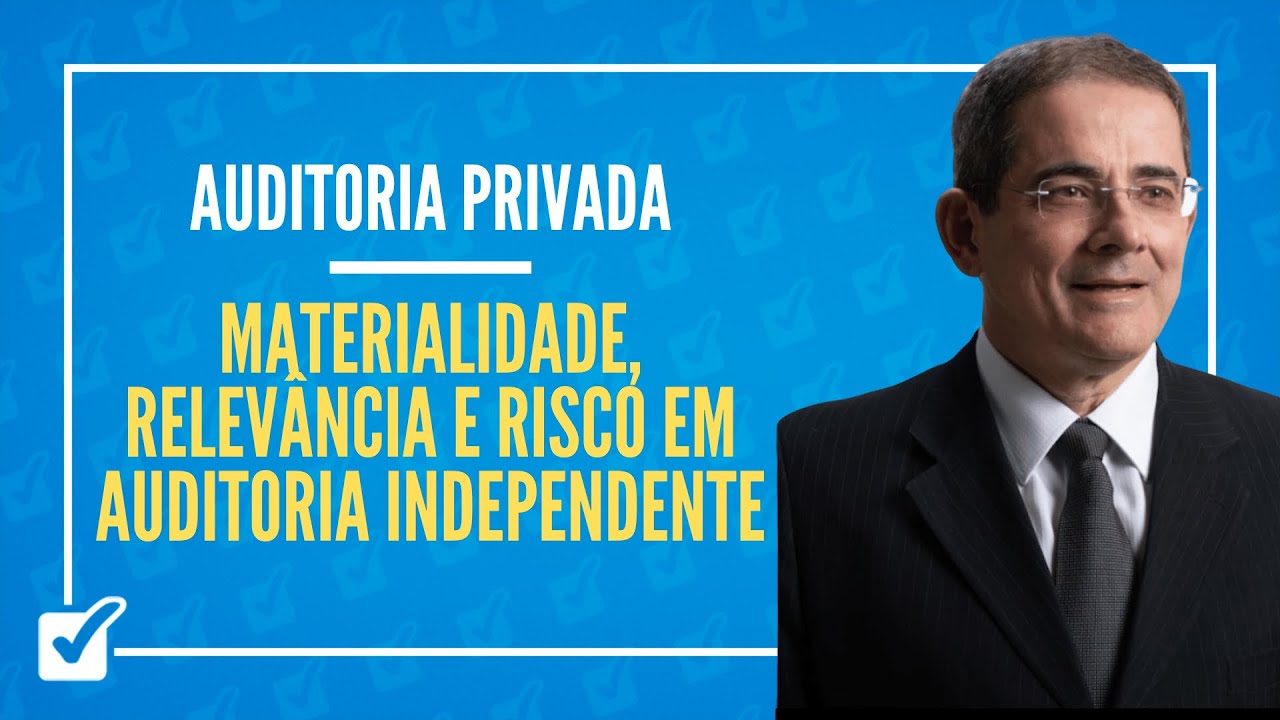 02.03. Materialidade, Relev&acirc;ncia e Risco em Auditoria (Auditoria Privada) - Prof. Eug&ecirc;nio Montoto