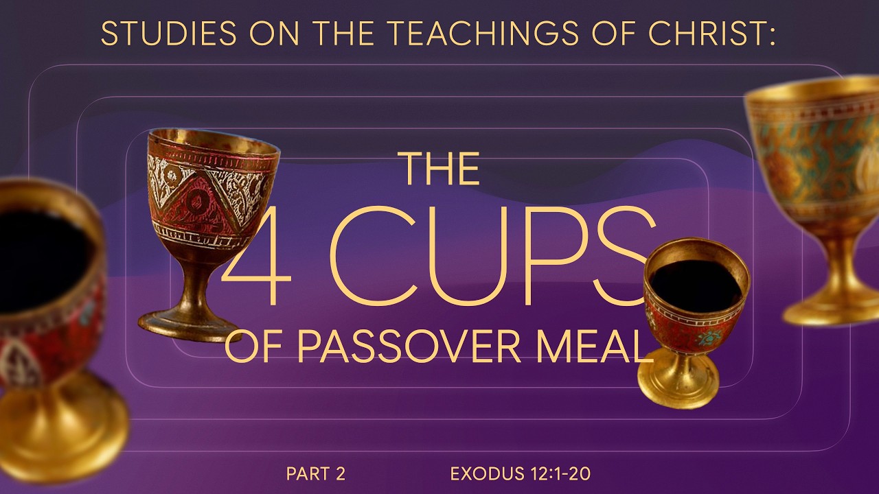 Studies on the Teachings of Christ: The 4 Cups of Passover Meal (Part 2)