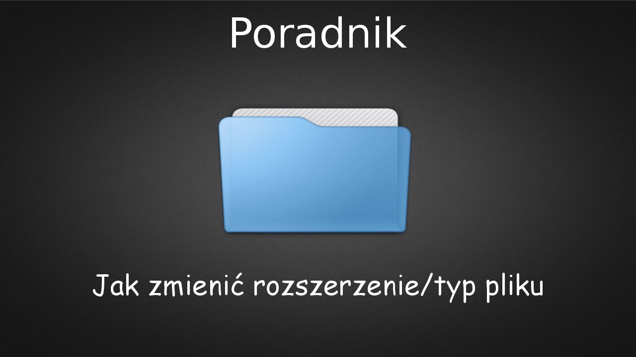 Poradnik #20 - Jak zmienić rozszerzenie/typ pliku