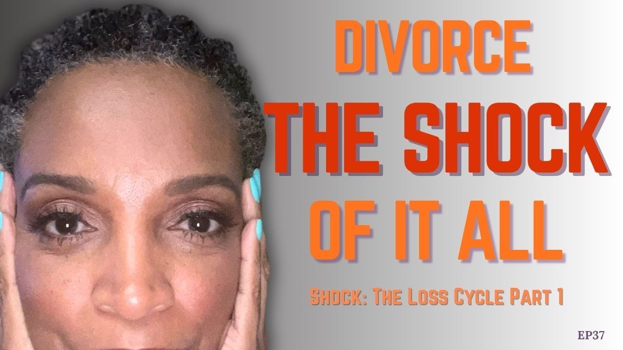 The Shock of It All  | Divorce and The Loss Cycle Part 1