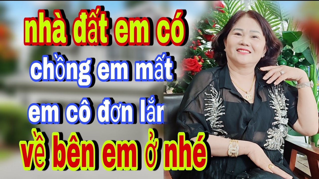 Nhà Đất Em Có Chồng Em Mất Em Cô Đơn Lắm Về Bên Em Nhé - Kết Nối Yêu Thương