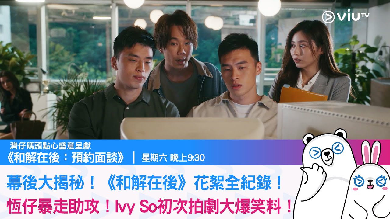 《和解在後：預約面談》幕後大揭秘！《和解在後》花絮全紀錄！ 恆仔暴走助攻！Ivy So初次拍劇大爆笑料！