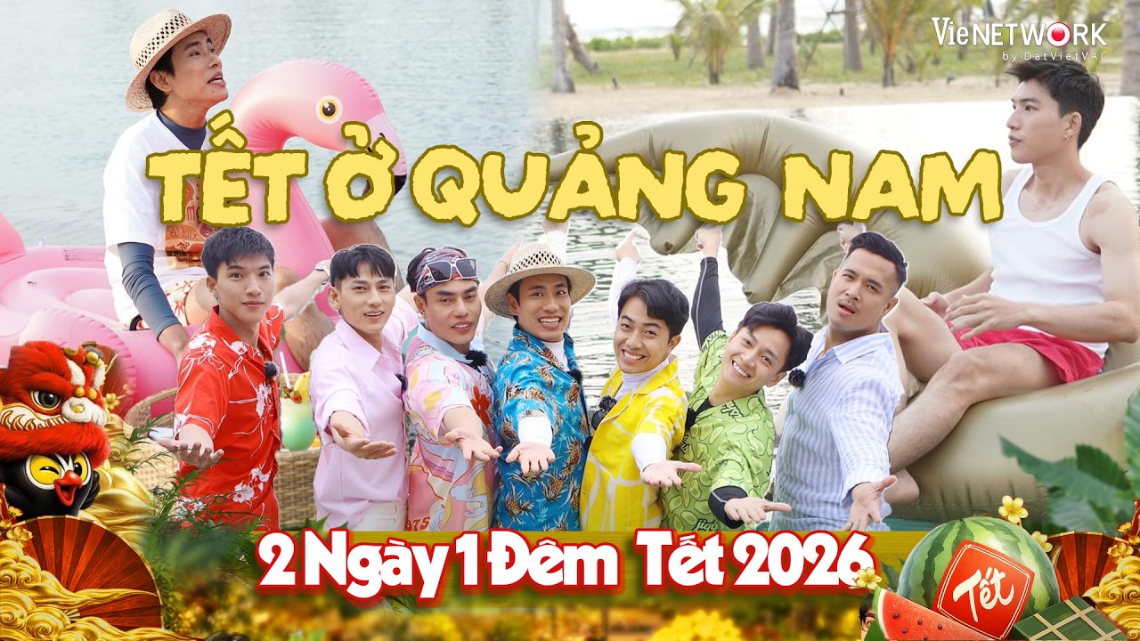Tết ở Quảng Nam - Anh Em 2 Ngày 1 Đêm ăn Tết quê Trường Giang, Dương Lâm tàn tạ với loạt kiếp nạn