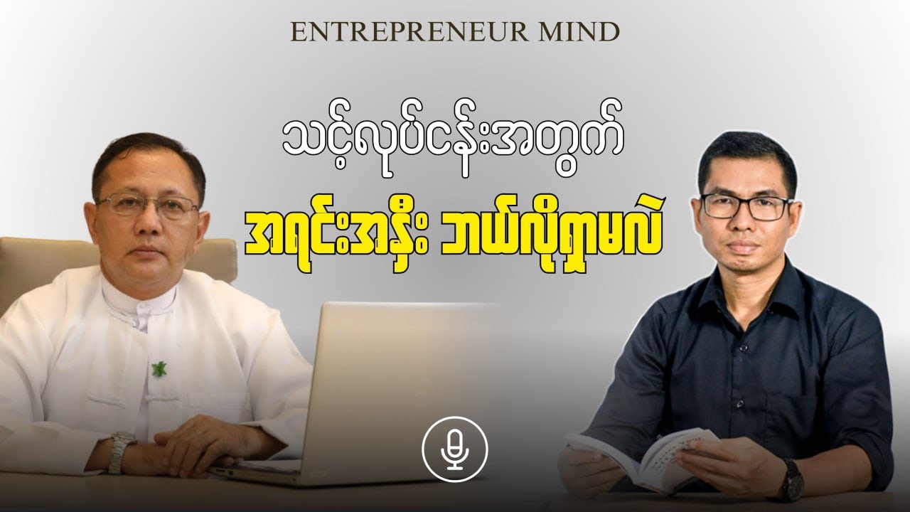 သင့်လုပ်ငန်းအတွက် အရင်းအနှီးဘယ်လိုရှာမလဲ : ဆရာသက်ထွန်းဦး | Entrepreneur Mind (Episode 3)