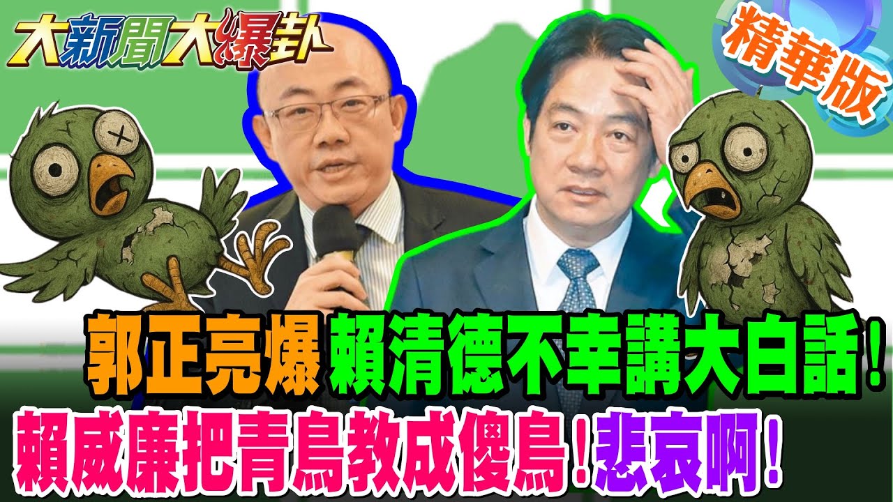 郭正亮爆賴清德不幸講大白話!賴威廉把青鳥教成傻鳥!悲哀啊!【大新聞大爆卦】精華版1 @大新聞大爆卦